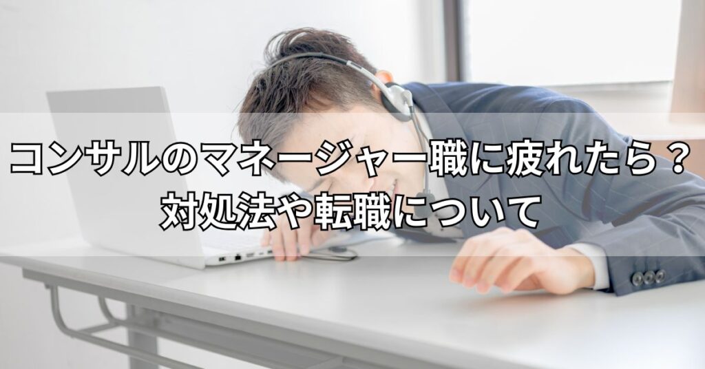 コンサルのマネージャー職に疲れたら？対処法や転職について
