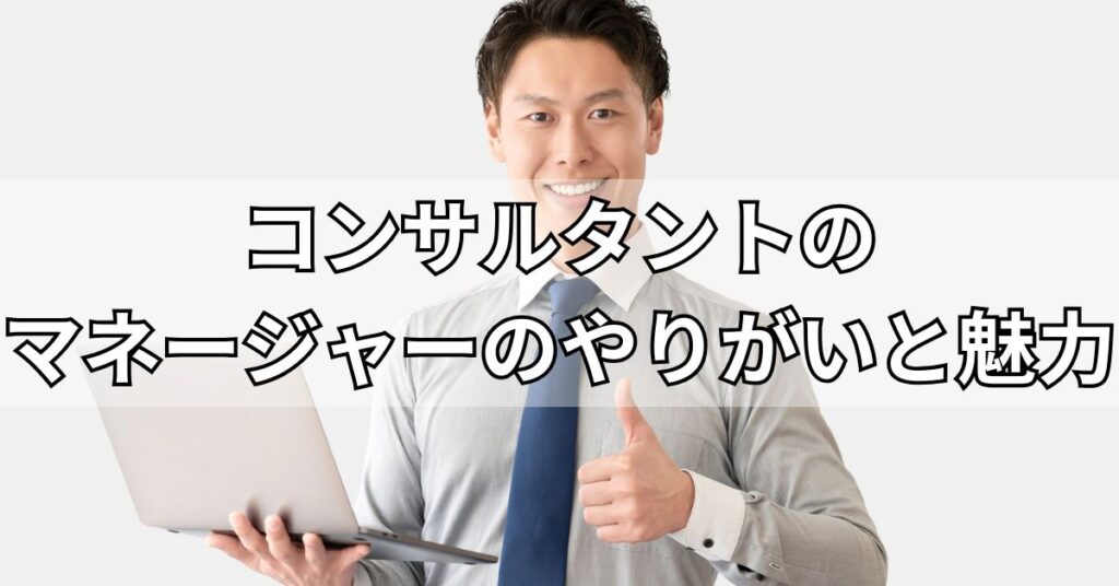コンサルタントのマネージャーのやりがいと魅力