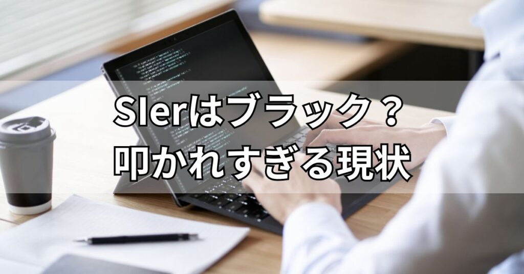 SIerはブラック？叩かれすぎる現状