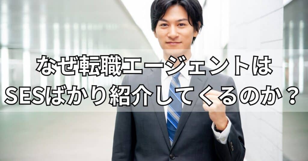 なぜ転職エージェントはSESばかり紹介してくるのか?