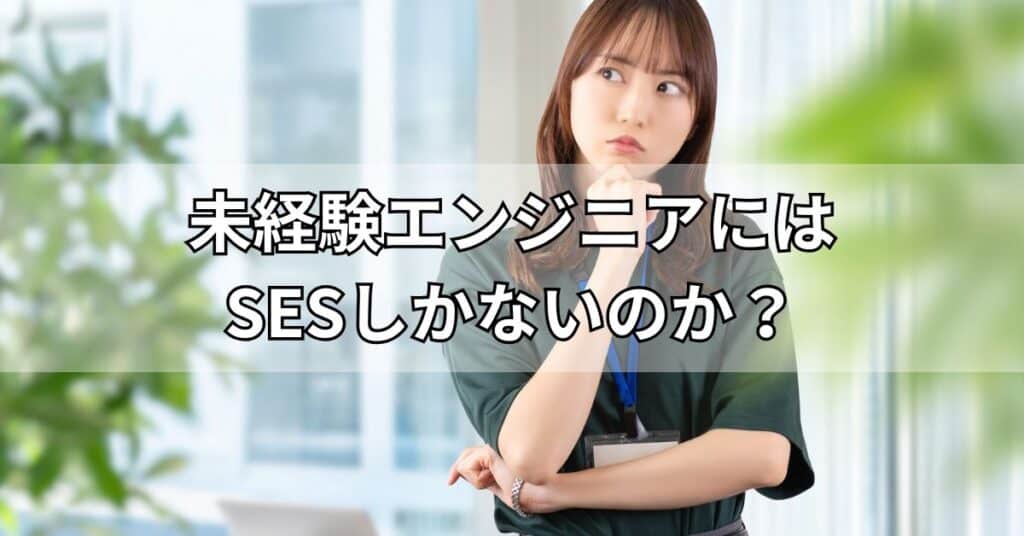 未経験エンジニアにはSESしかないのか?