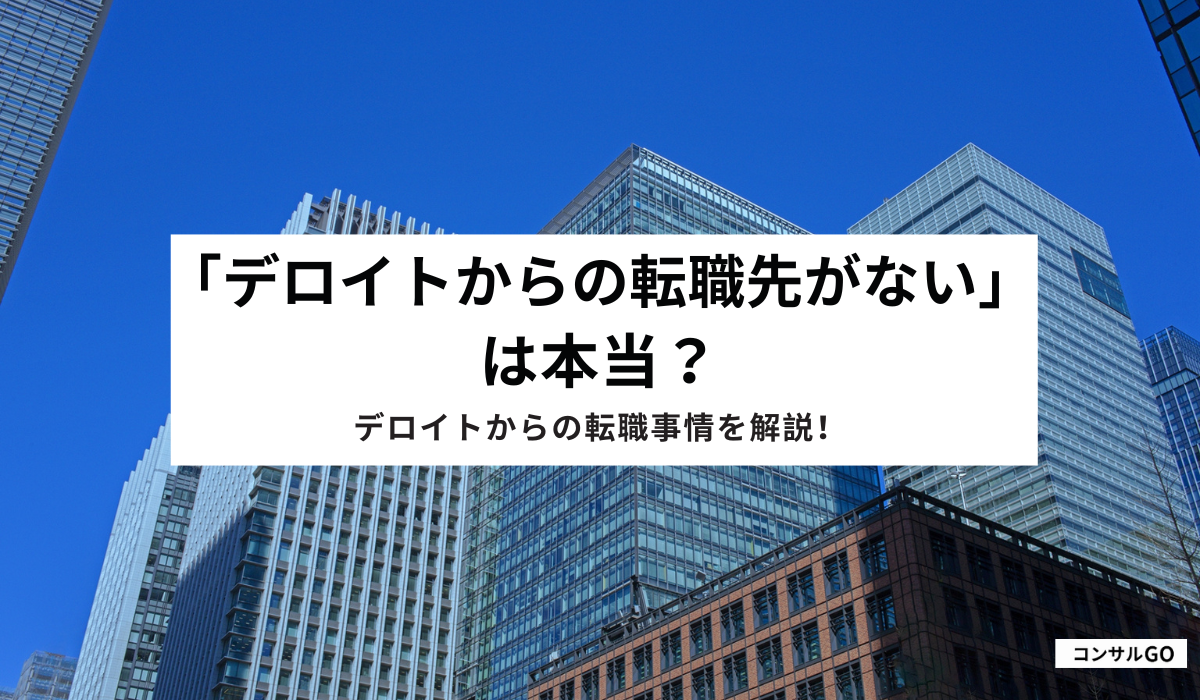 「デロイトからの転職先がない」は本当?デロイトからの転職事情を解説!