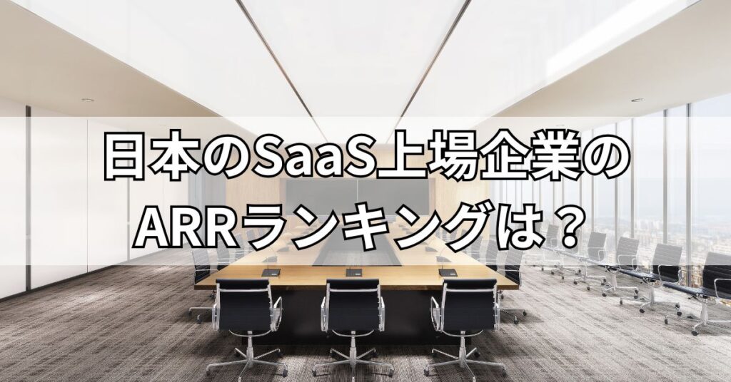 日本のSaaS上場企業のARRランキングは？