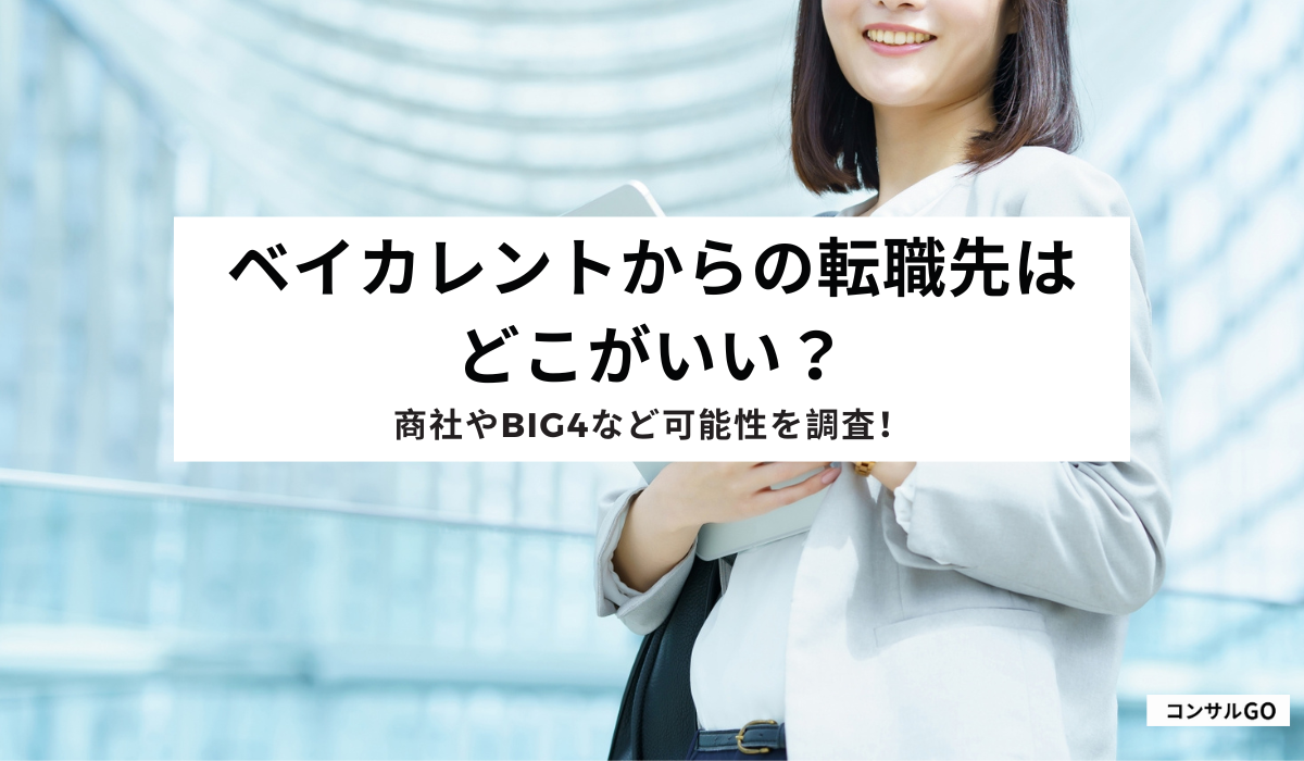 ベイカレントからの転職先はどこがいい?商社やBig4など可能性を調査!