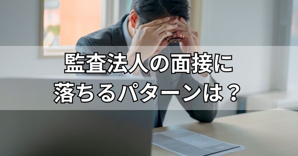 監査法人の面接に落ちるパターンは?