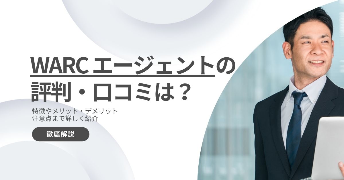 WARCエージェントはひどい？評判・口コミから特徴やメリットなどを解説！