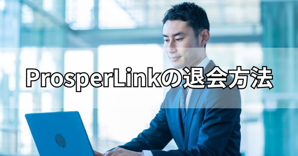 ProsperLink(プロスパーリンク)の退会方法