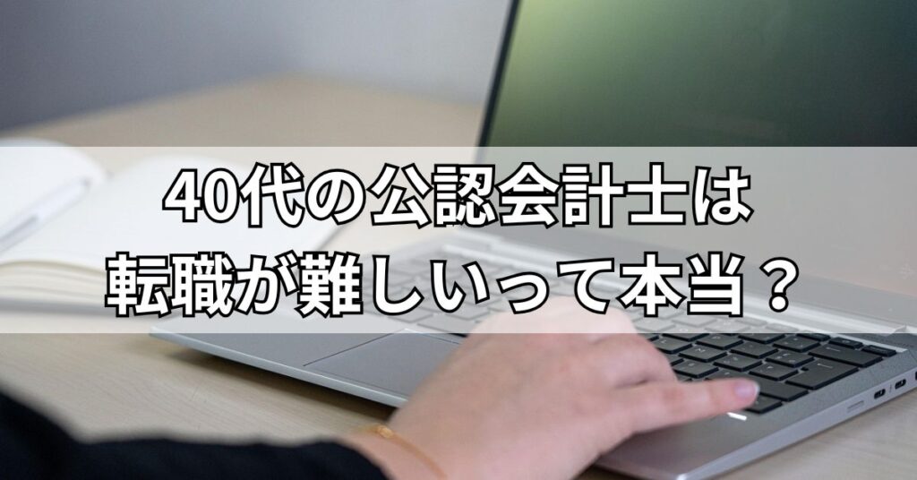40代の公認会計士は転職が難しいって本当？