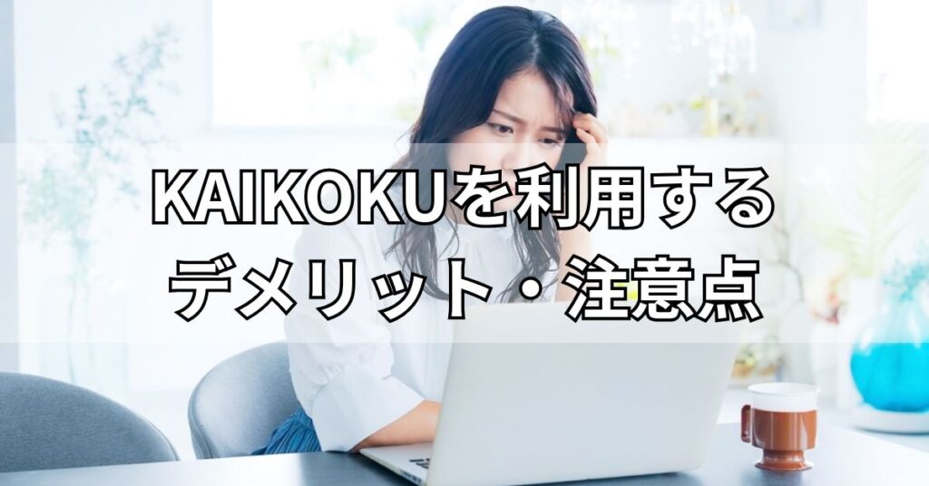 KAIKOKU（カイコク）を利用するデメリット・注意点