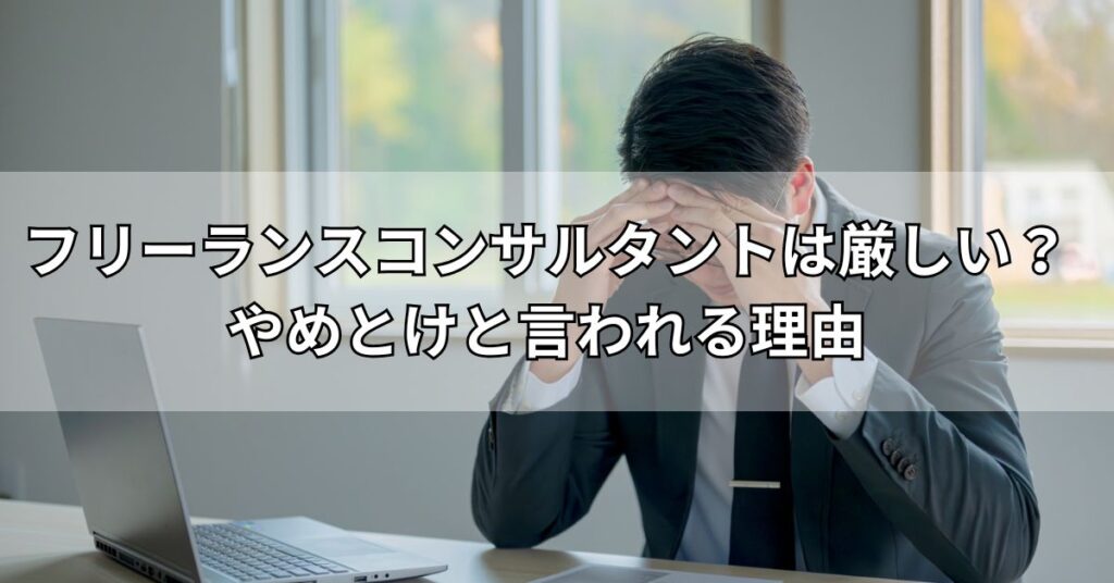 フリーランスコンサルタントは厳しい？やめとけと言われる理由
