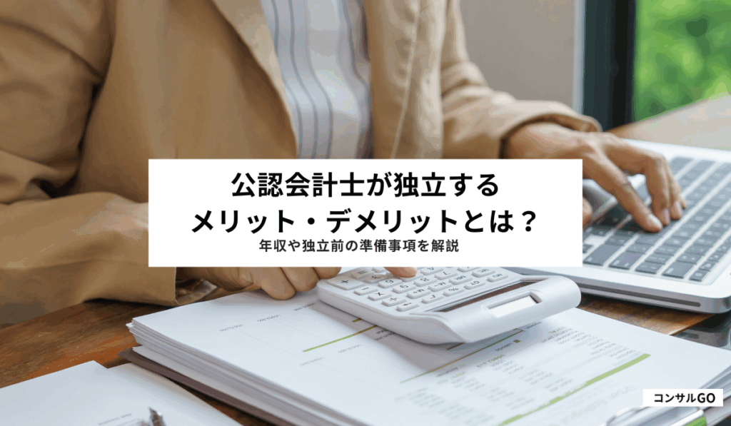 公認会計士が独立するメリット・デメリットとは？年収や独立前の準備事項を解説