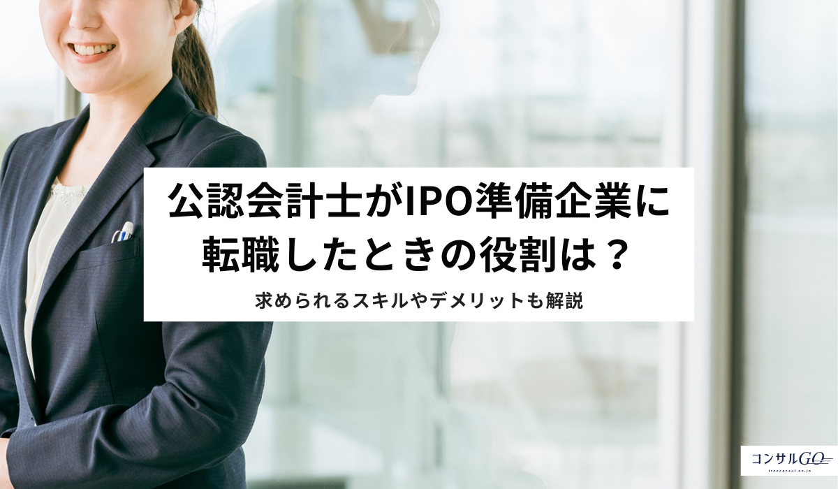 公認会計士がIPO準備企業に転職したときの役割は？求められるスキルやデメリットも解説