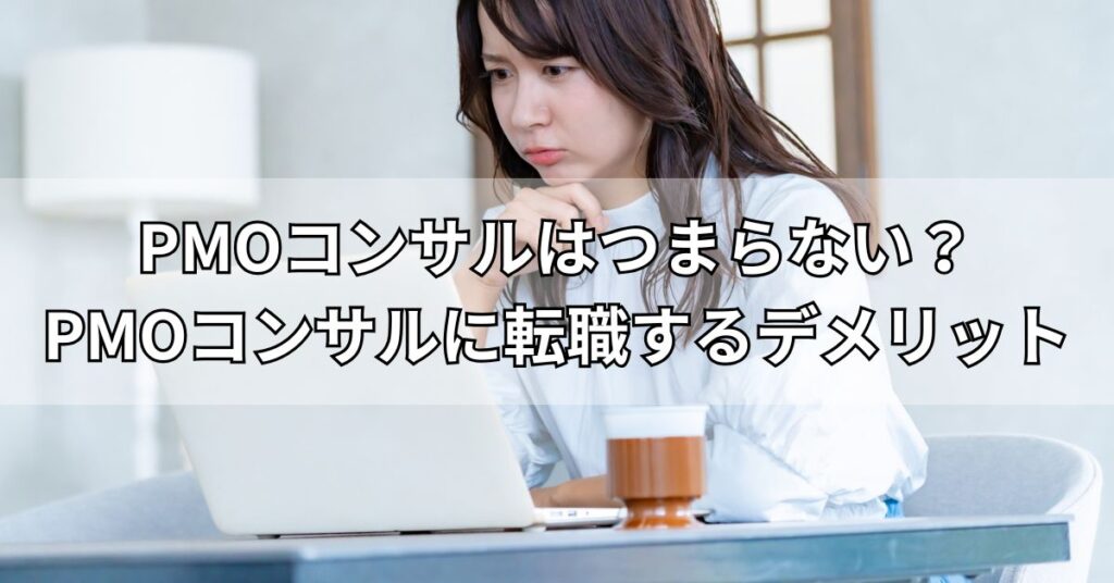 PMOコンサルはつまらない？PMOコンサルに転職するデメリット