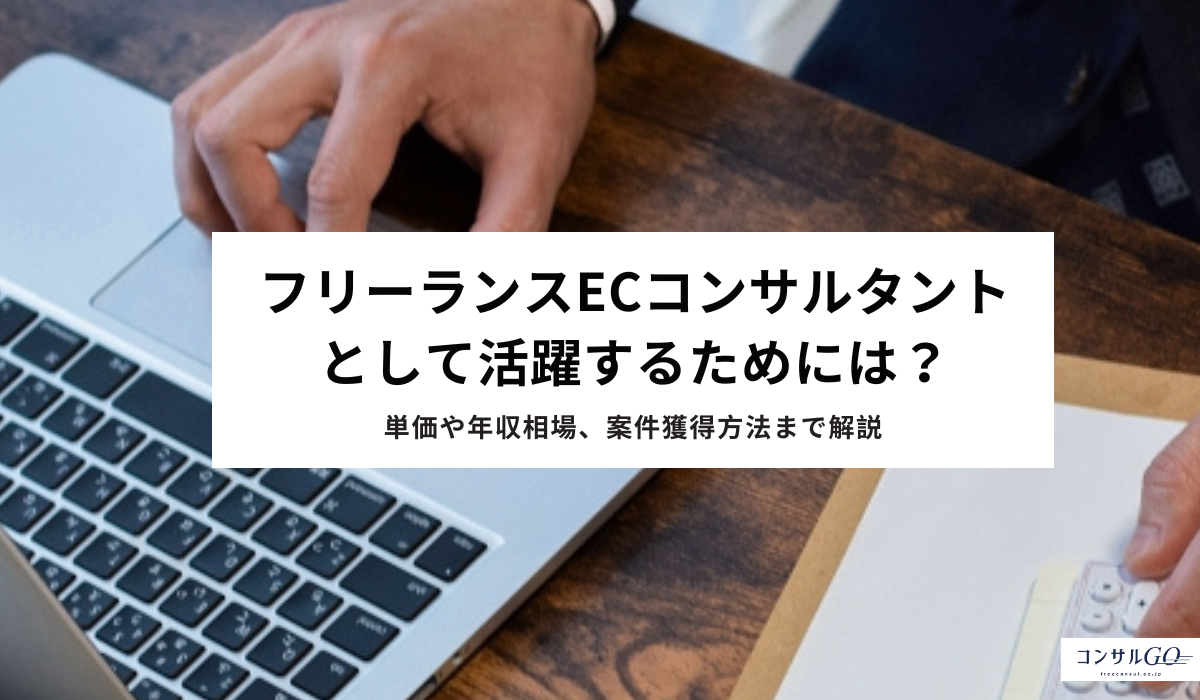 フリーランスECコンサルタントとして活躍するためには?単価や年収相場、案件獲得方法まで解説