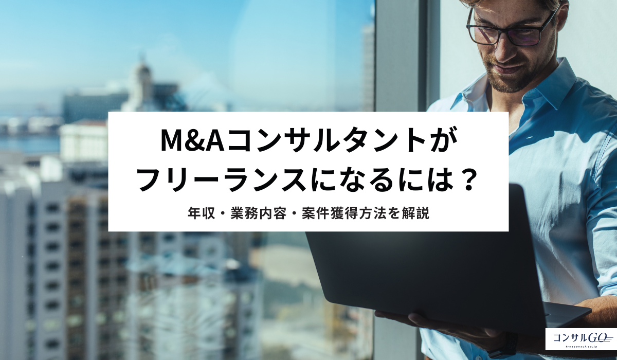 M&Aコンサルタントがフリーランスになるには?年収・業務内容・案件獲得方法を解説