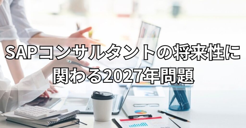 SAPコンサルタントの将来性に関わる2027年問題