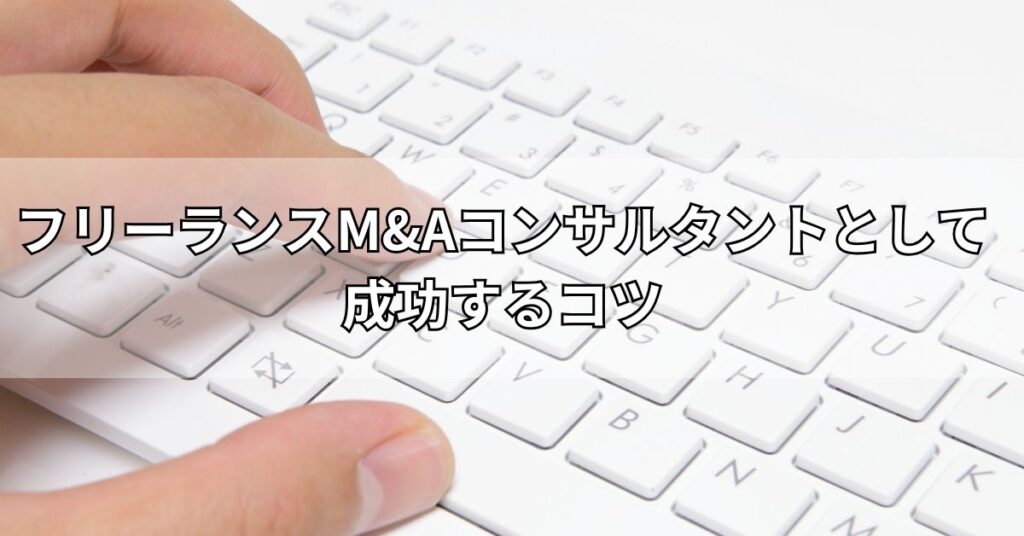 フリーランスM&Aコンサルタントとして成功するコツ