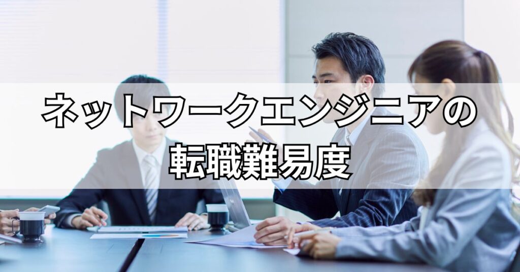 ネットワークエンジニアの転職難易度