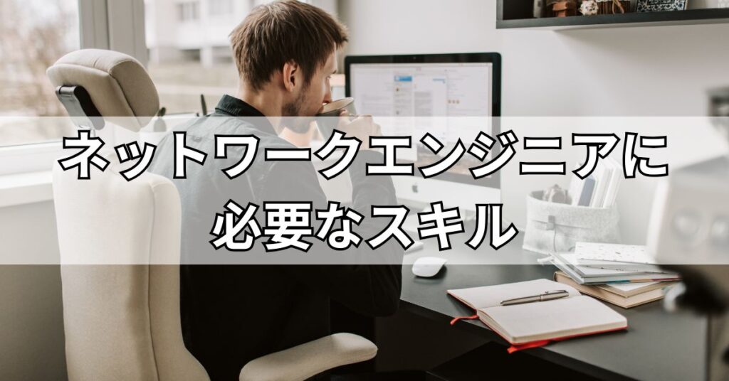 ネットワークエンジニアに必要なスキル